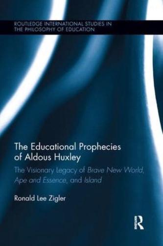 The Educational Prophecies of Aldous Huxley: The Visionary Legacy of Brave New World, Ape and Essence and Island