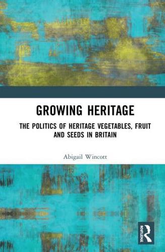 Growing Heritage: The Politics of Heritage Vegetables, Fruit and Seeds in Britain