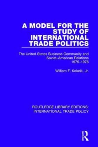 A Model for the Study of International Trade Politics: The United States Business Community and Soviet-American Relations 1975-1976