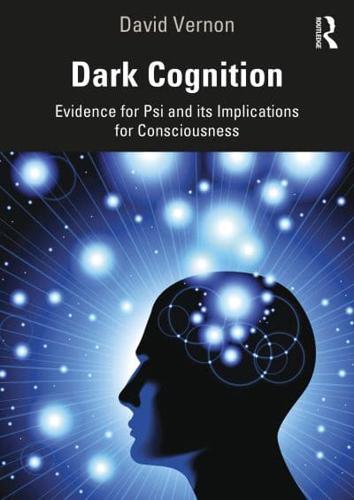 Dark Cognition : Evidence for Psi and its Implications for Consciousness