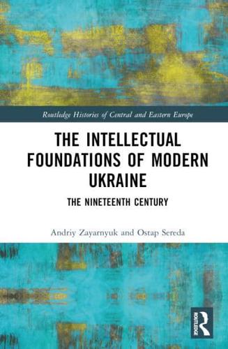 The Intellectual Foundations of Modern Ukraine: The Nineteenth Century