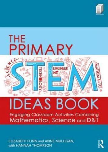 The Primary STEM Ideas Book: Engaging Classroom Activities Combining Mathematics, Science and D&T