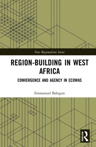 Region-Building in West Africa: Convergence and Agency in ECOWAS