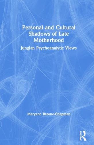 Personal and Cultural Shadows of Late Motherhood: Jungian Psychoanalytic Views