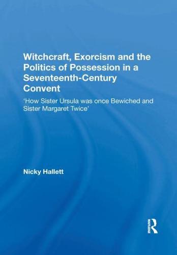 Witchcraft, Exorcism and the Politics of Possession in a Seventeenth-Century Convent