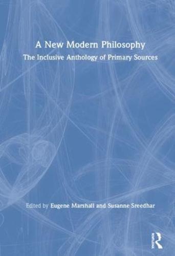 A New Modern Philosophy: The Inclusive Anthology of Primary Sources