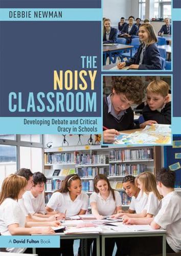 The Noisy Classroom : Developing Debate and Critical Oracy in Schools
