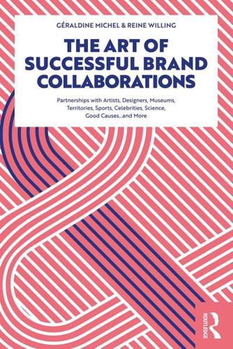 The Art of Successful Brand Collaborations: Partnerships with Artists, Designers, Museums, Territories, Sports, Celebrities, Science, Good Cause...and More