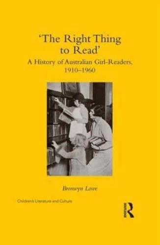 'The Right Thing to Read': A History of Australian Girl-Readers, 1910-1960