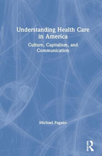 Understanding Health Care in America: Culture, Capitalism, and Communication