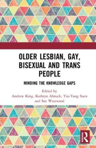 Older Lesbian, Gay, Bisexual and Trans People: Minding the Knowledge Gaps