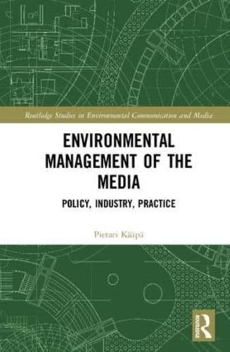 Environmental Management of the Media: Policy, Industry, Practice