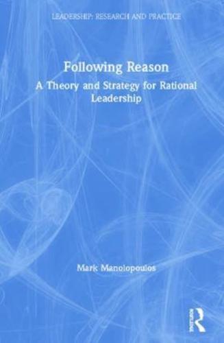 Following Reason: A Theory and Strategy for Rational Leadership