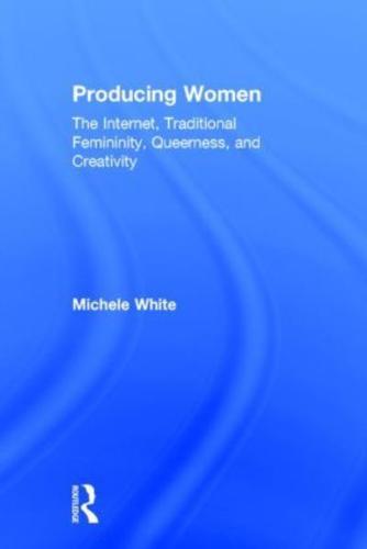 Producing Women: The Internet, Traditional Femininity, Queerness, and Creativity