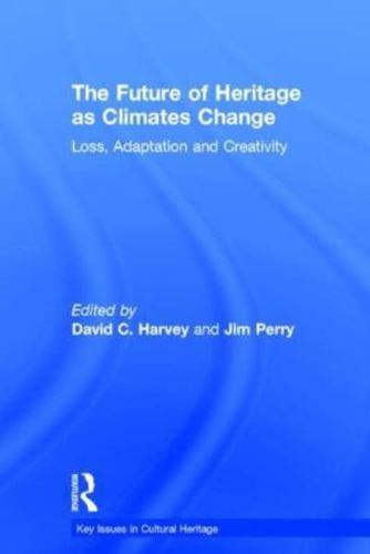 The Future of Heritage as Climates Change: Loss, Adaptation and Creativity