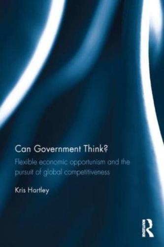 Can Government Think?: Flexible economic opportunism and the pursuit of global competitiveness