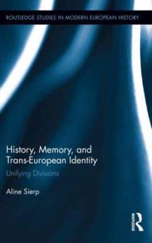 History, Memory, and Trans-European Identity: Unifying Divisions