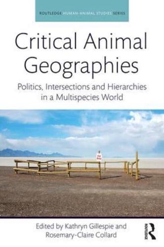 Critical Animal Geographies: Politics, Intersections and Hierarchies in a Multispecies World