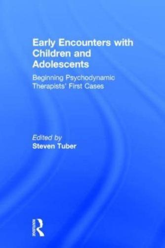 Early Encounters with Children and Adolescents: Beginning Psychodynamic Therapists' First Cases
