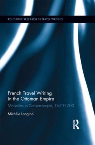 French Travel Writing in the Ottoman Empire: Marseilles to Constantinople, 1650-1700