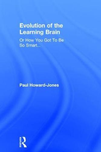 The Evolution of the Learning Brain, or, How You Got to Be So Smart...