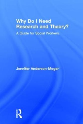Why Do I Need Research and Theory?: A Guide for Social Workers