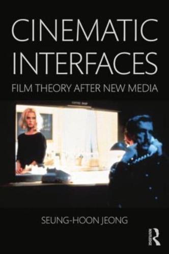 Cinematic Interfaces: Film Theory After New Media