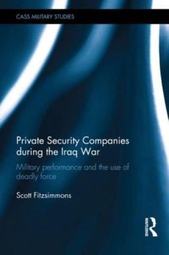 Private Security Companies during the Iraq War: Military Performance and the Use of Deadly Force