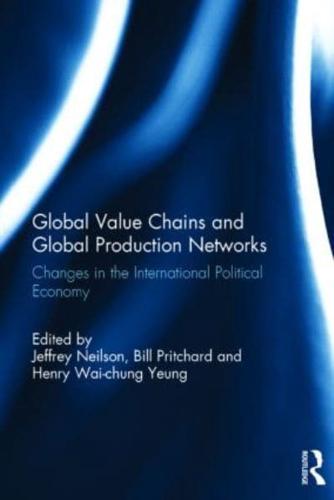 Global Value Chains and Global Production Networks: Changes in the International Political Economy