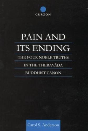Pain and Its Ending: The Four Noble Truths in the Theravada Buddhist Canon