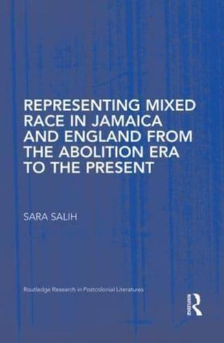 Representing Mixed Race in Jamaica and England from the Abolition Era to the Present