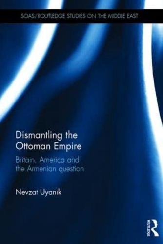 Dismantling the Ottoman Empire: Britain, America and the Armenian question