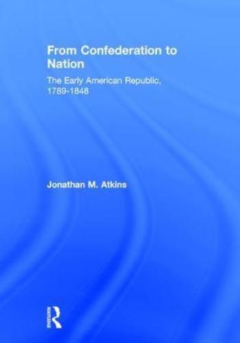 From Confederation to Nation: The Early American Republic, 1789-1848