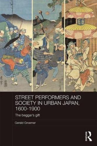 Street Performers and Society in Urban Japan, 1600-1900: The Beggar's Gift