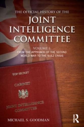 The Official History of the Joint Intelligence Committee: Volume I: From the Approach of the Second World War to the Suez Crisis
