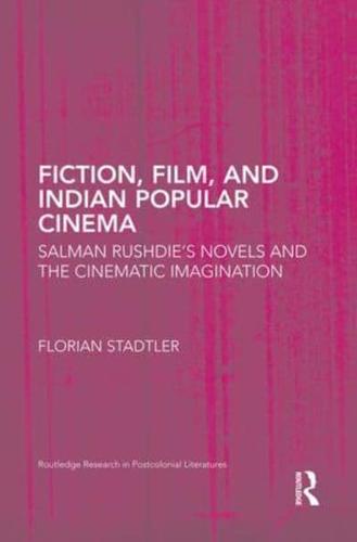 Fiction, Film, and Indian Popular Cinema: Salman Rushdie's Novels and the Cinematic Imagination