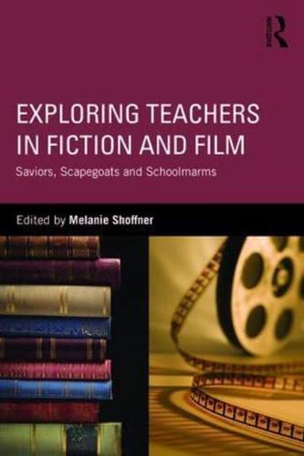 Exploring Teachers in Fiction and Film: Saviors, Scapegoats and Schoolmarms