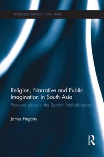 Religion, Narrative and Public Imagination in South Asia: Past and Place in the Sanskrit Mahabharata