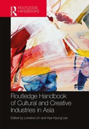 Routledge Handbook of Creative and Cultural Industries in Asia