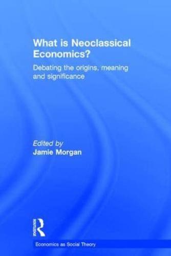 What is Neoclassical Economics?: Debating the origins, meaning and significance