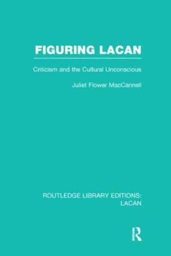 Figuring Lacan (RLE: Lacan): Criticism and the Unconscious