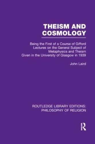 Theism and Cosmology: Being the First Series of a Course of Gifford Lectures on the General Subject of Metaphysics and Theism given in the University of Glasgow in 1939