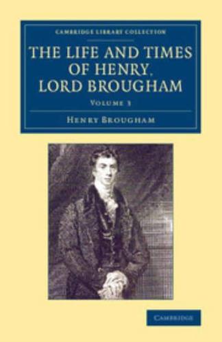 The Life and Times of Henry Lord Brougham: Volume 3