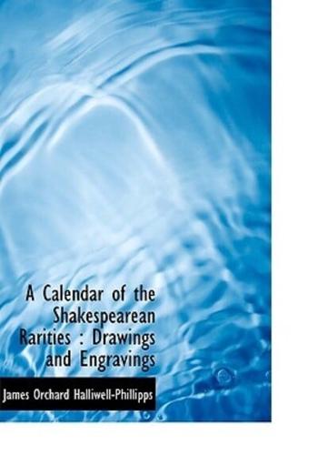 A Calendar of the Shakespearean Rarities : Drawings and Engravings