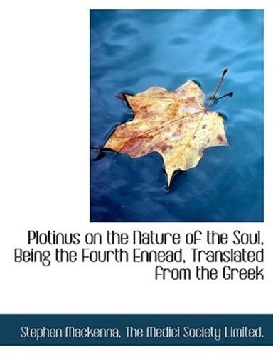 Plotinus on the Nature of the Soul, Being the Fourth Ennead, Translated from the Greek