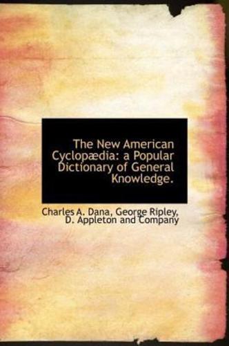 The New American Cyclopædia: a Popular Dictionary of General Knowledge.