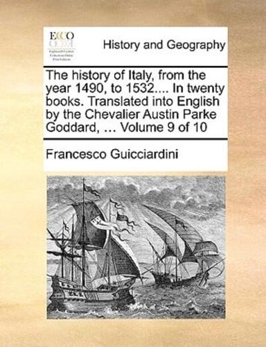 The history of Italy, from the year 1490, to 1532.... In twenty books. Translated into English by the Chevalier Austin Parke Goddard, ...  Volume 9 of 10