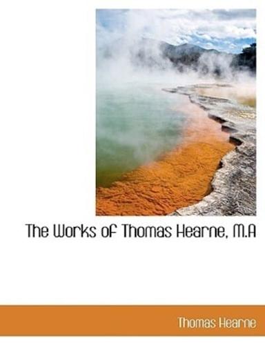 The Works of Thomas Hearne, M.A