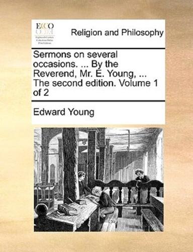 Sermons on several occasions. ... By the Reverend, Mr. E. Young, ... The second edition. Volume 1 of 2