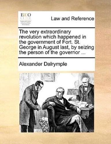 The very extraordinary revolution which happened in the government of Fort. St. George in August last, by seizing the person of the governor ...